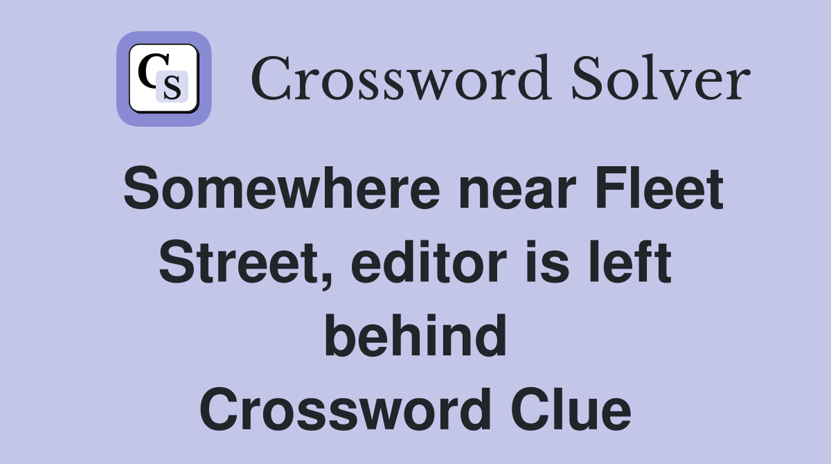 Somewhere near Fleet Street, editor is left behind Crossword Clue
