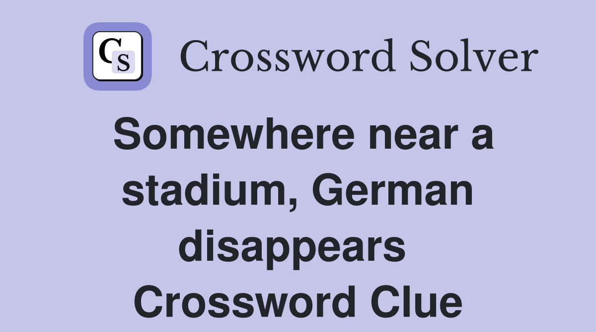 Somewhere near a stadium, German disappears  Crossword Clue