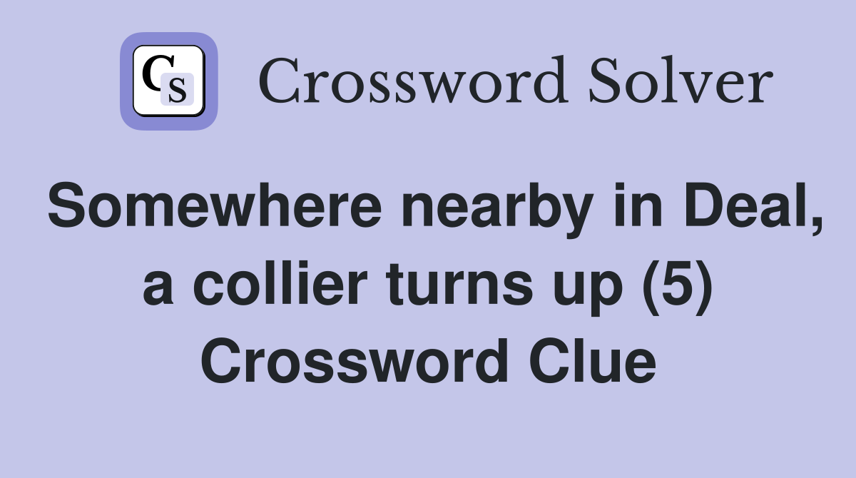 Somewhere nearby in Deal, a collier turns up (5) Crossword Clue