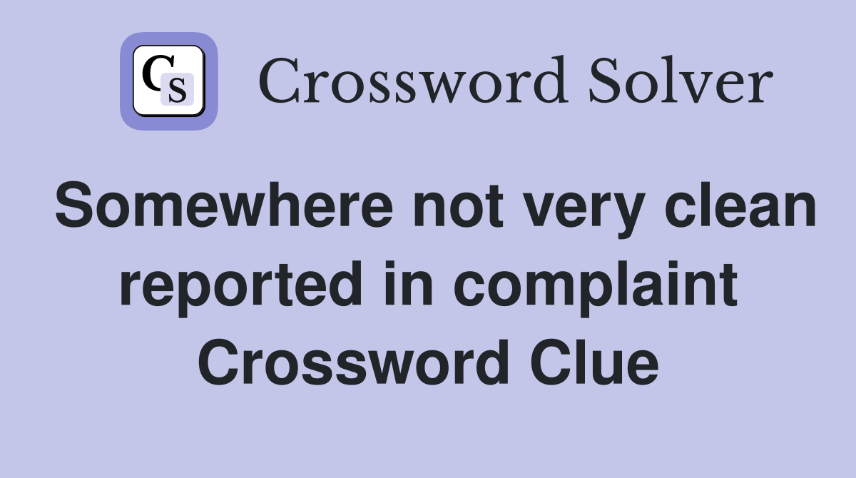 Somewhere not very clean reported in complaint Crossword Clue