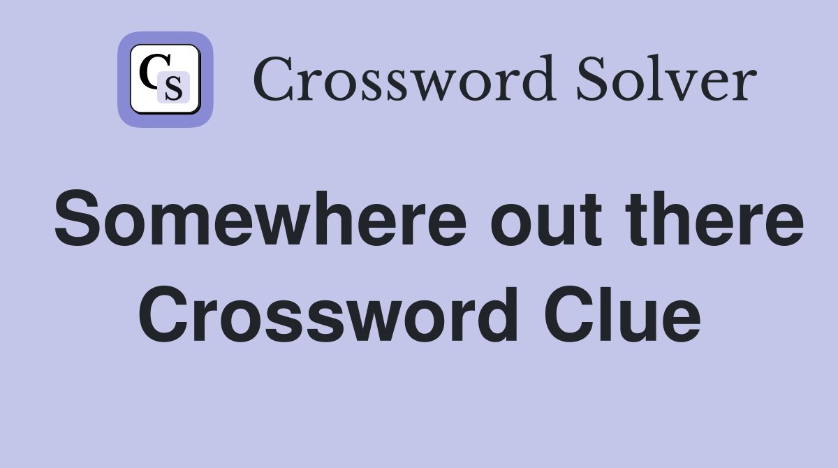 Somewhere out there Crossword Clue