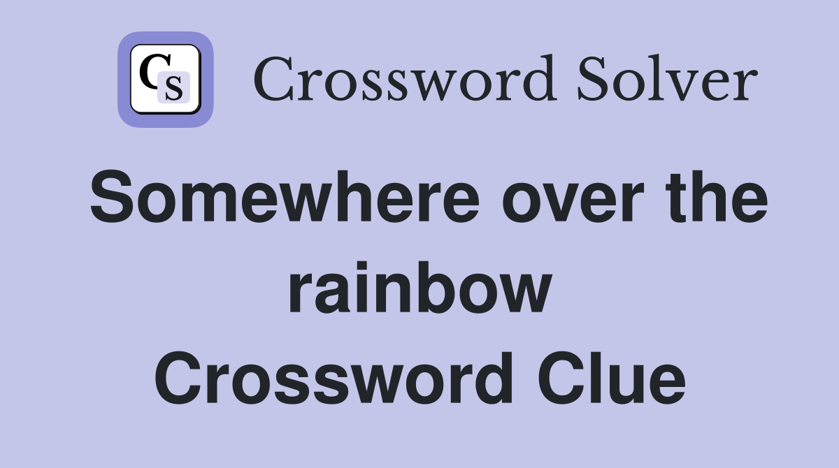 Somewhere over the rainbow Crossword Clue