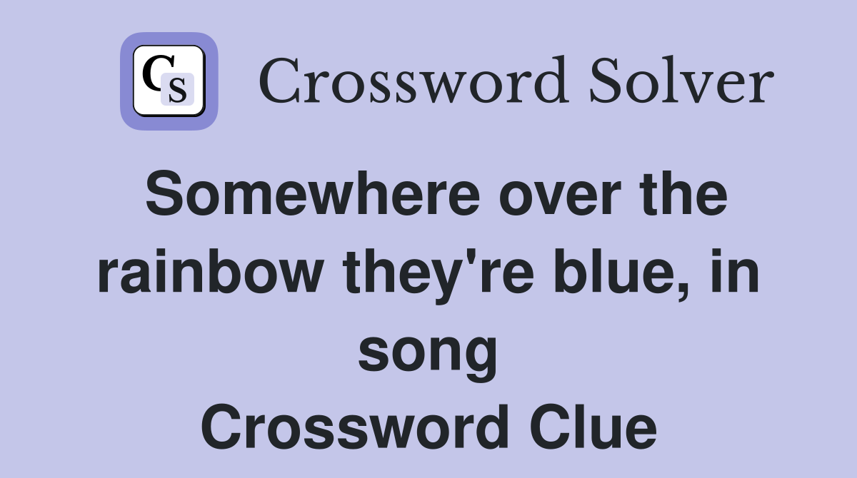 Somewhere over the rainbow they're blue, in song Crossword Clue