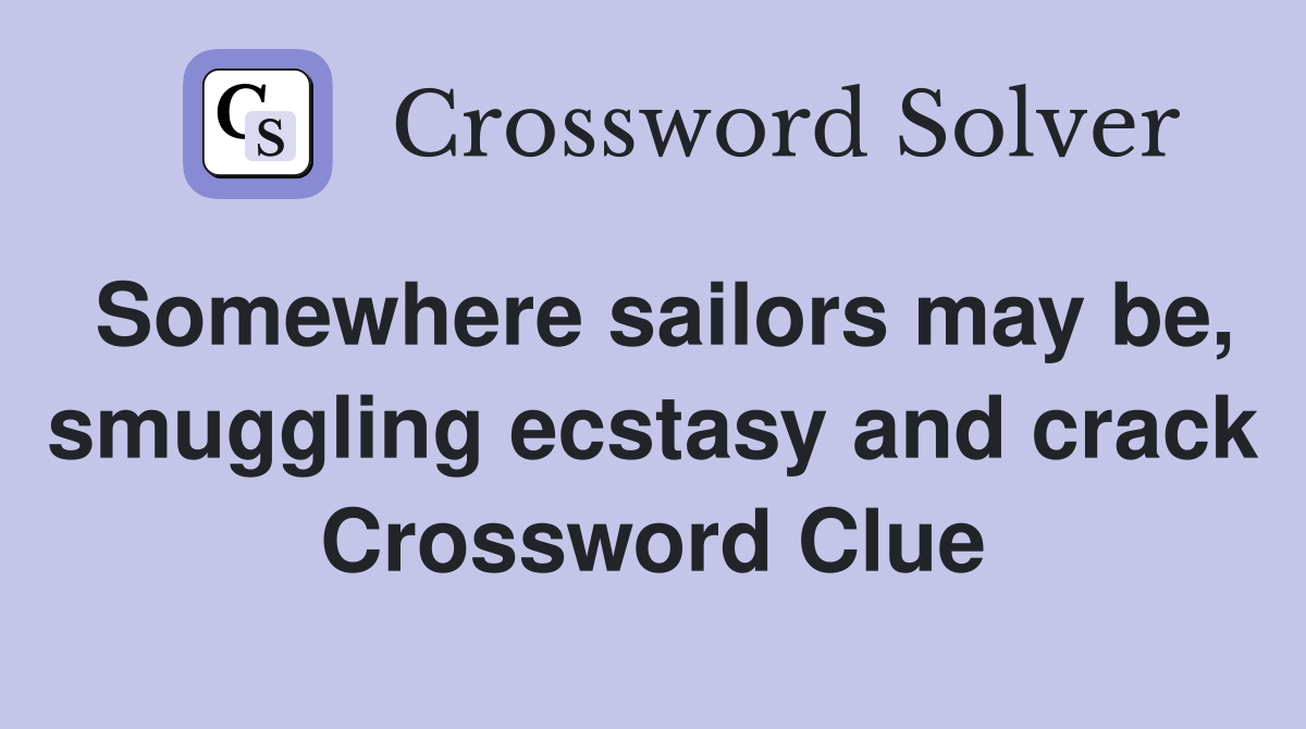 Somewhere sailors may be, smuggling ecstasy and crack Crossword Clue