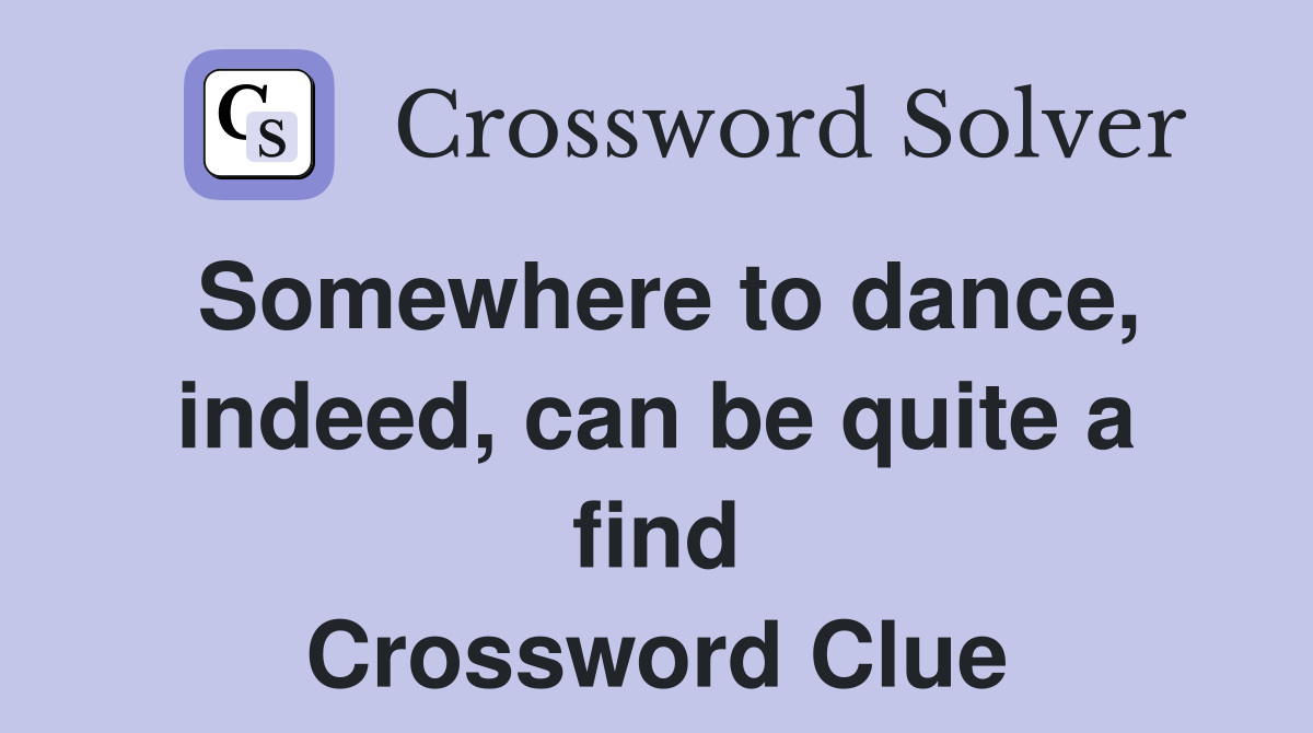 Somewhere to dance, indeed, can be quite a find Crossword Clue