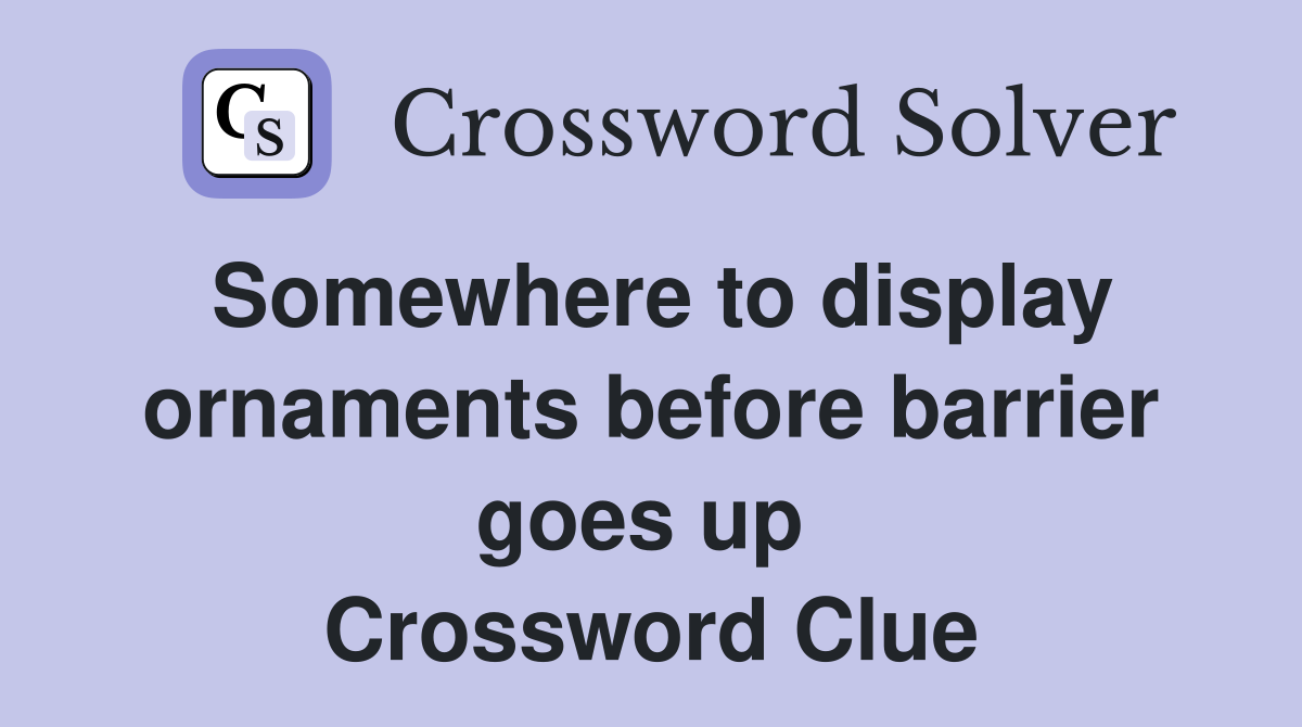 Somewhere to display ornaments before barrier goes up  Crossword Clue