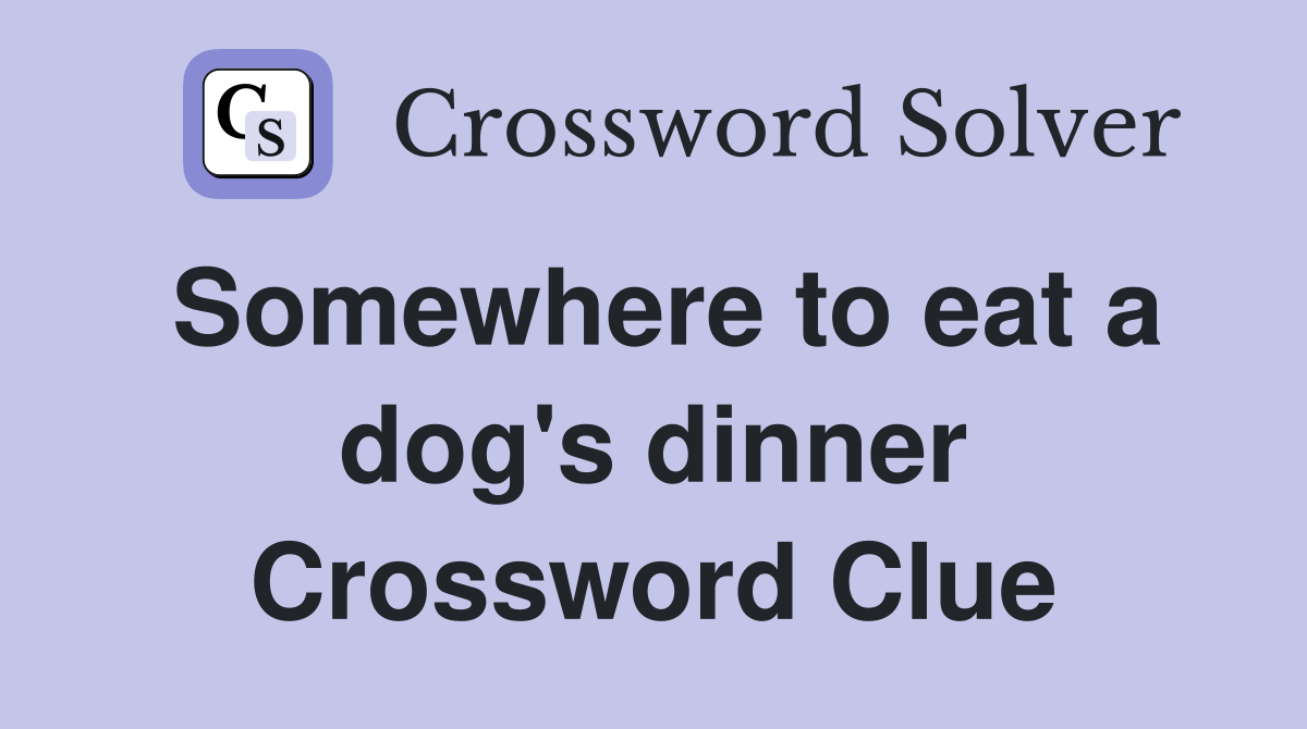 Somewhere to eat a dog's dinner Crossword Clue
