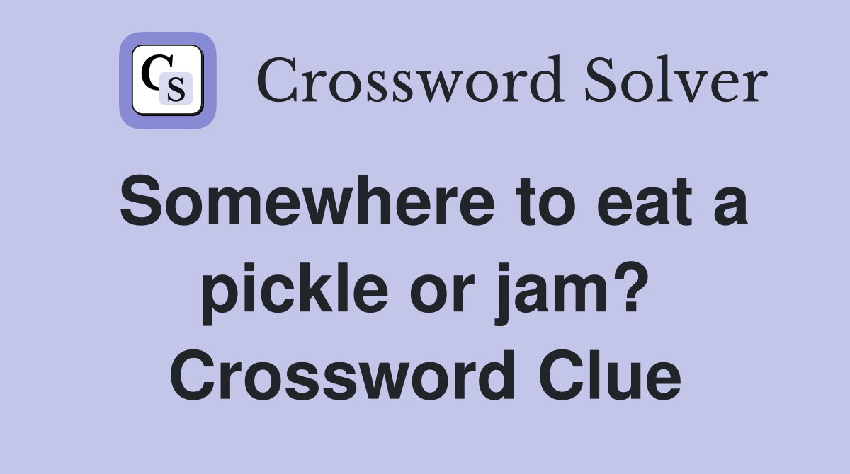 Somewhere to eat a pickle or jam? Crossword Clue
