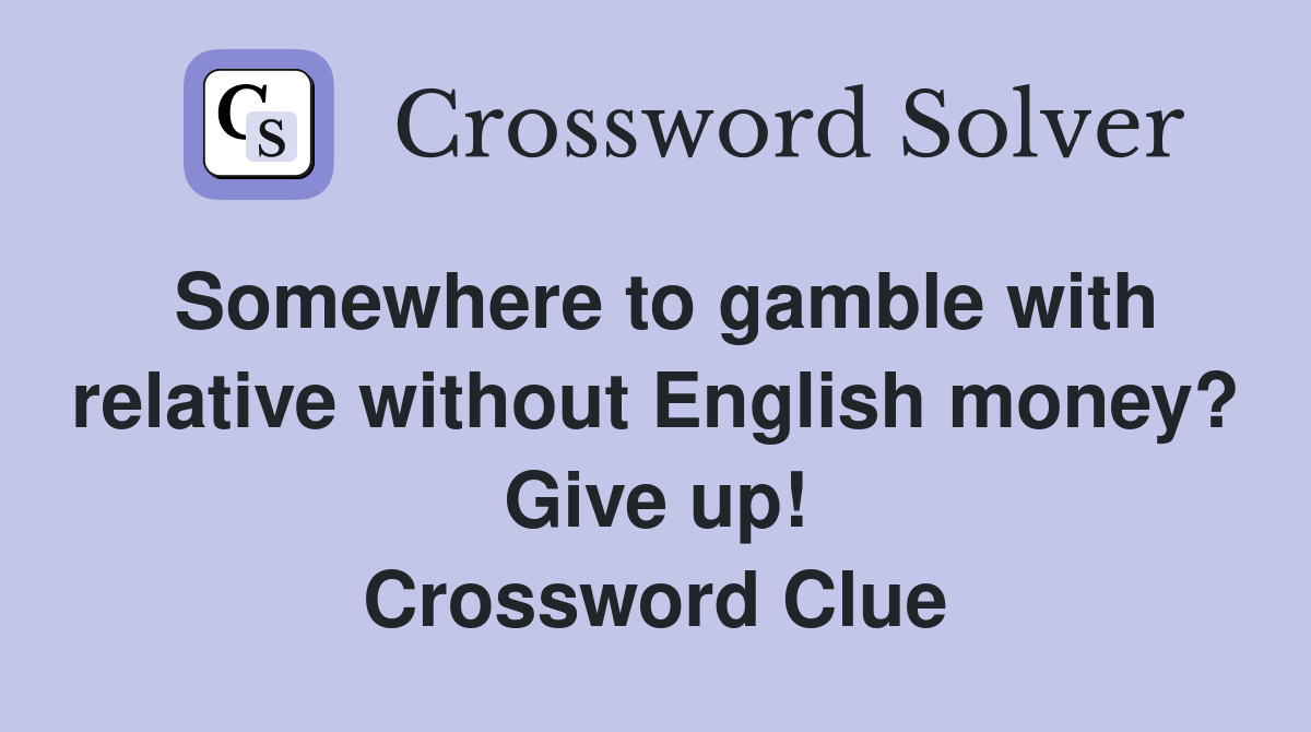 Somewhere to gamble with relative without English money? Give up! Crossword Clue