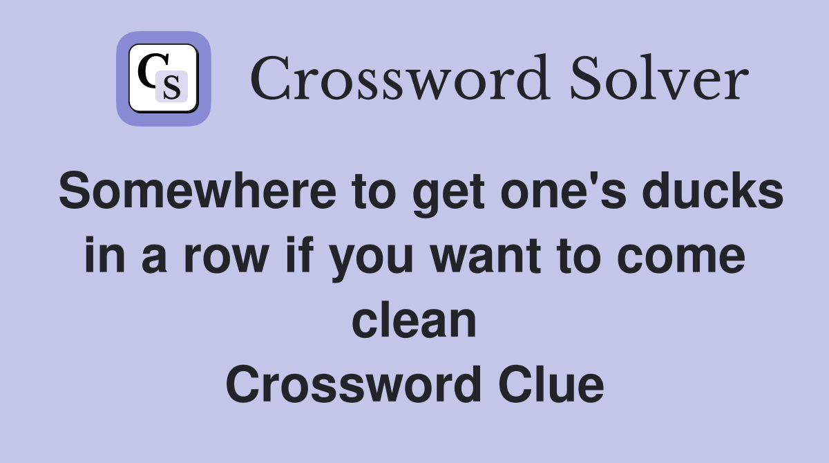 Somewhere to get one's ducks in a row if you want to come clean Crossword Clue