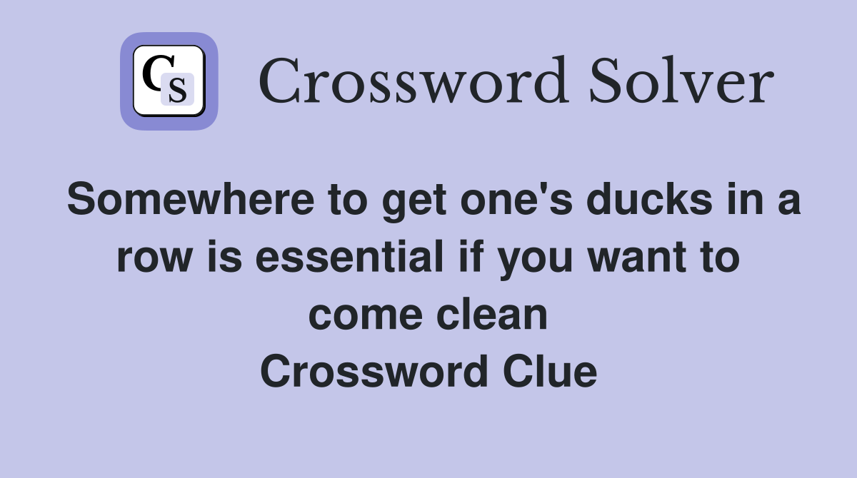 Somewhere to get one's ducks in a row is essential if you want to come clean Crossword Clue