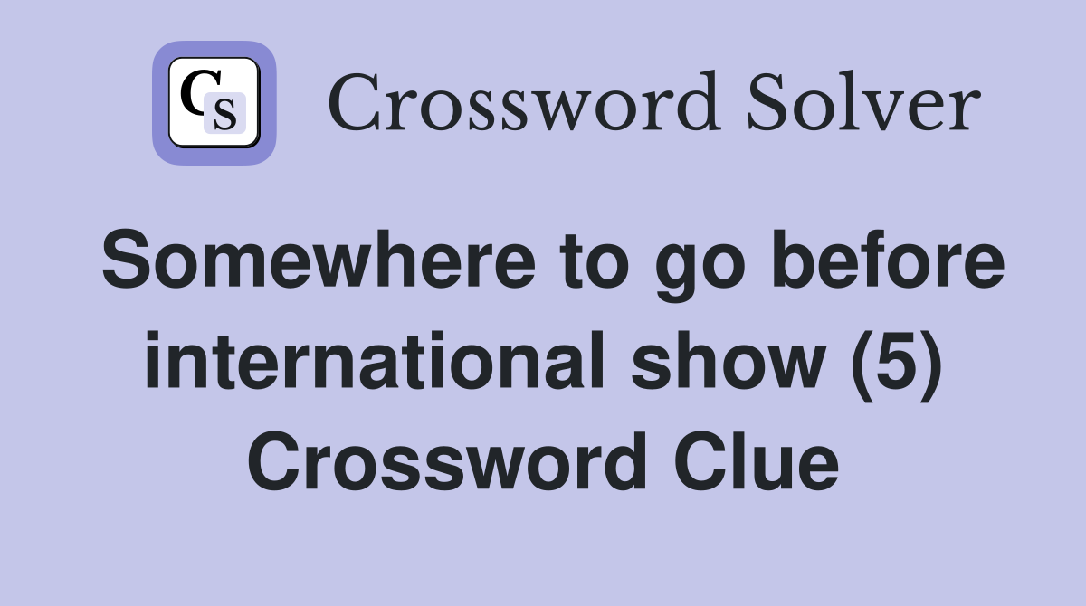 Somewhere to go before international show (5) Crossword Clue