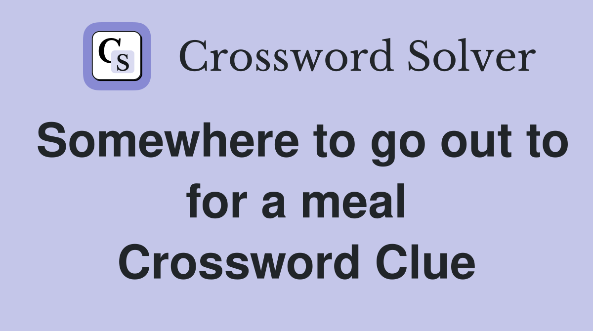Somewhere to go out to for a meal Crossword Clue