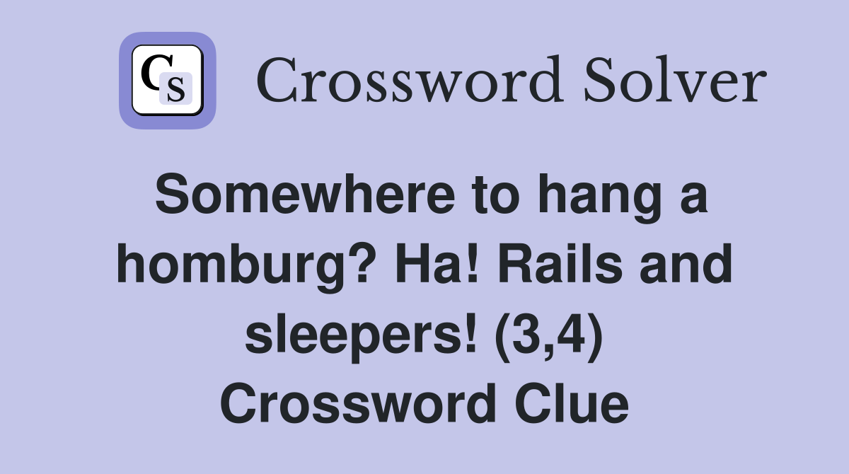 Somewhere to hang a homburg? Ha! Rails and sleepers! (3,4) Crossword Clue