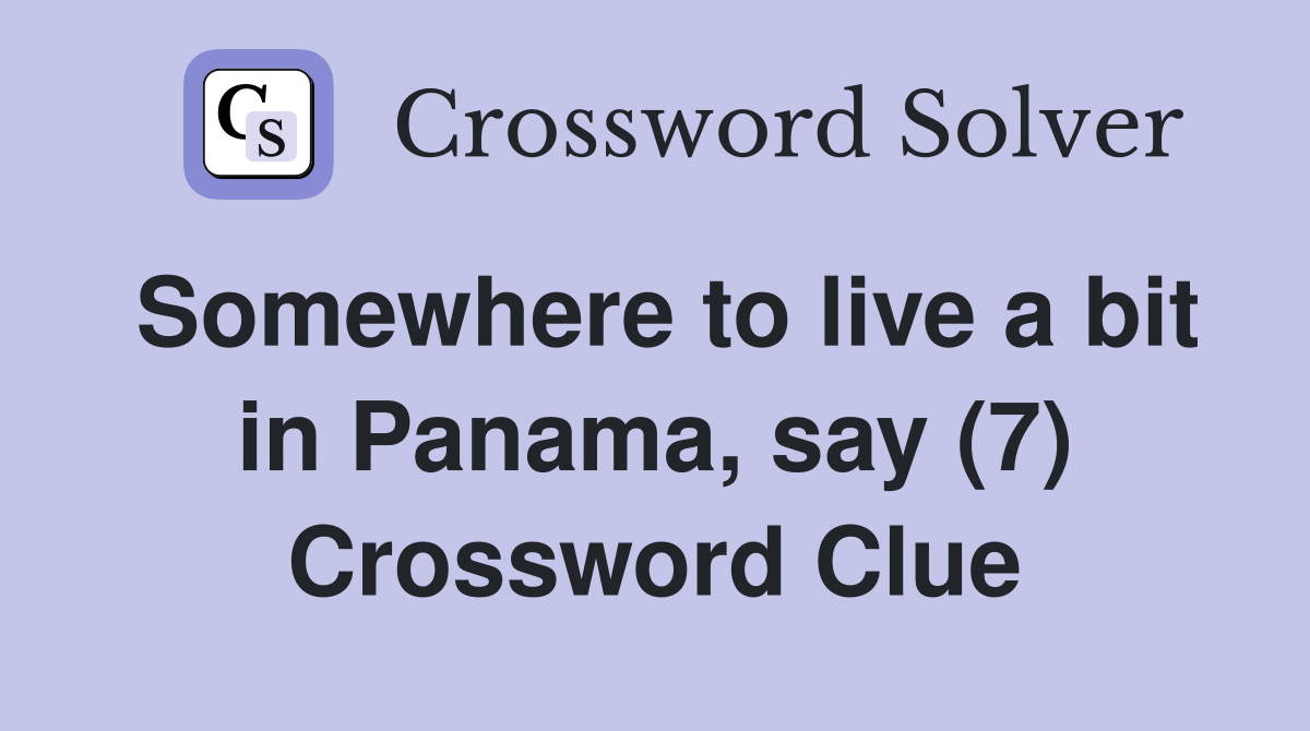 Somewhere to live a bit in Panama, say (7) Crossword Clue