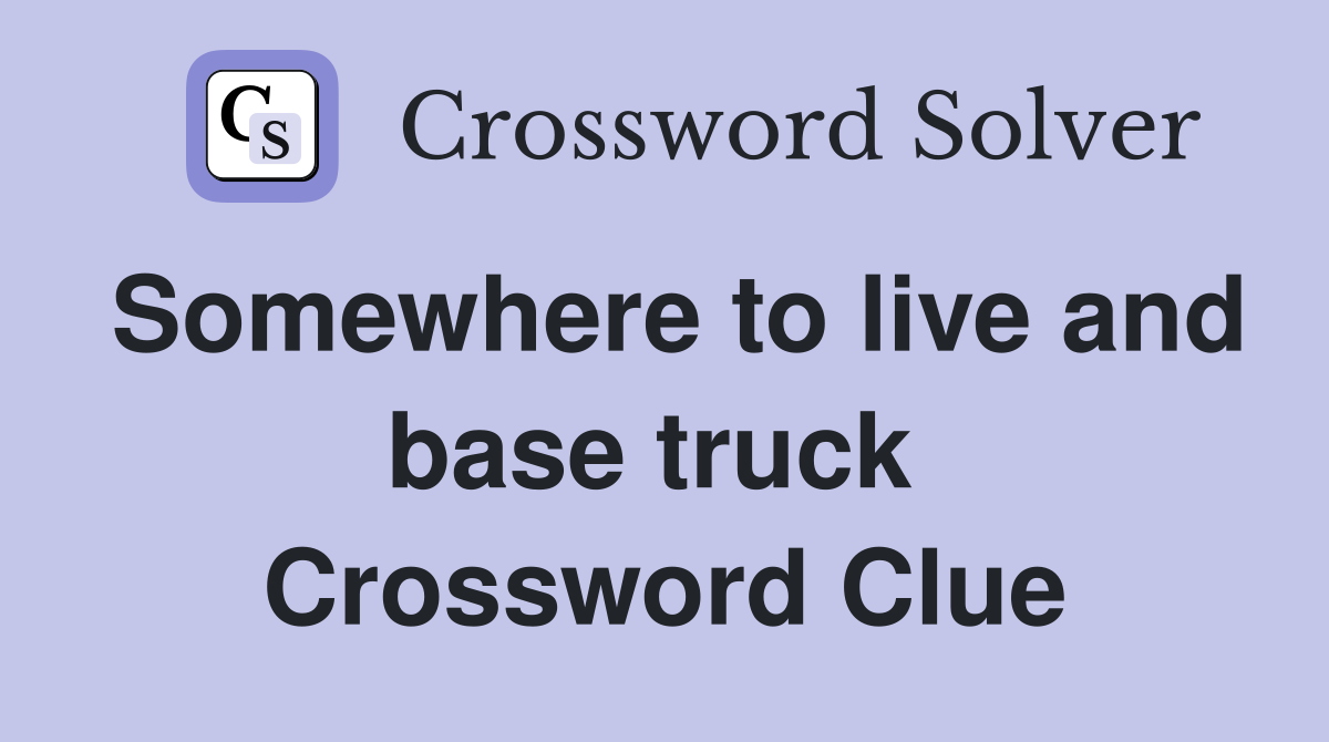 Somewhere to live and base truck  Crossword Clue