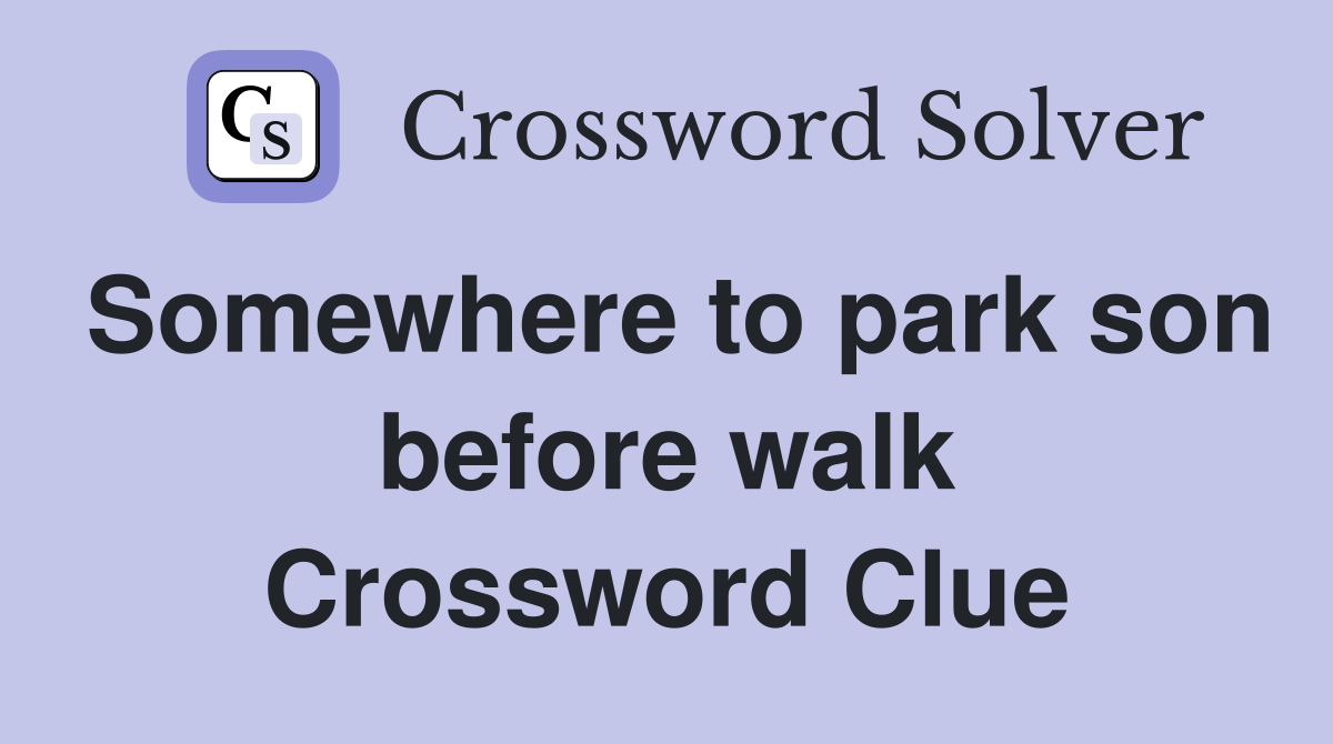 Somewhere to park son before walk Crossword Clue