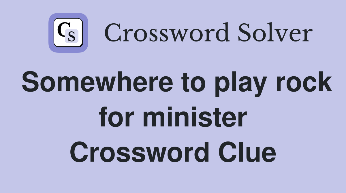 Somewhere to play rock for minister Crossword Clue
