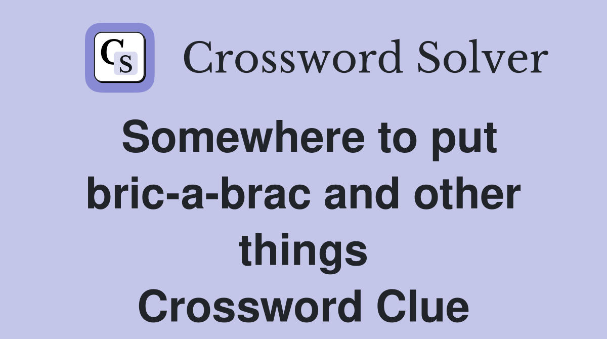 Somewhere to put bric-a-brac and other things Crossword Clue