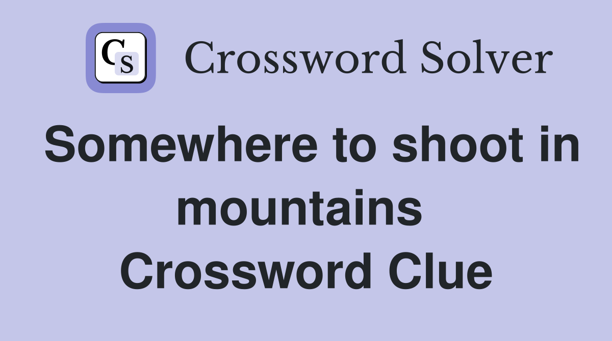 Somewhere to shoot in mountains  Crossword Clue