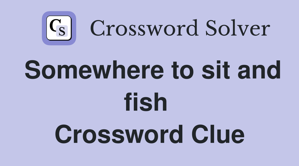 Somewhere to sit and fish  Crossword Clue