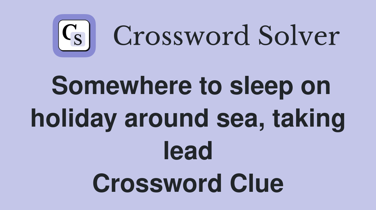 Somewhere to sleep on holiday around sea, taking lead Crossword Clue