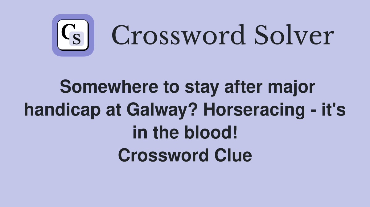 Somewhere to stay after major handicap at Galway? Horseracing - it's in the blood! Crossword Clue