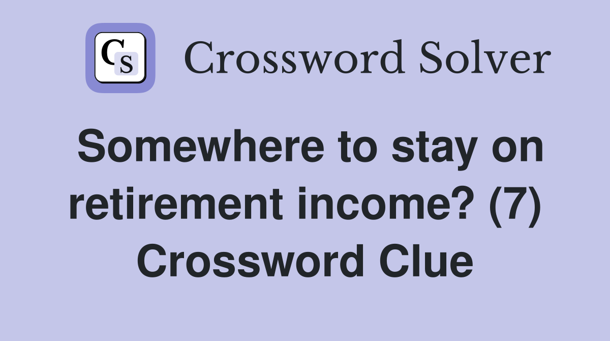 Somewhere to stay on retirement income? (7) Crossword Clue