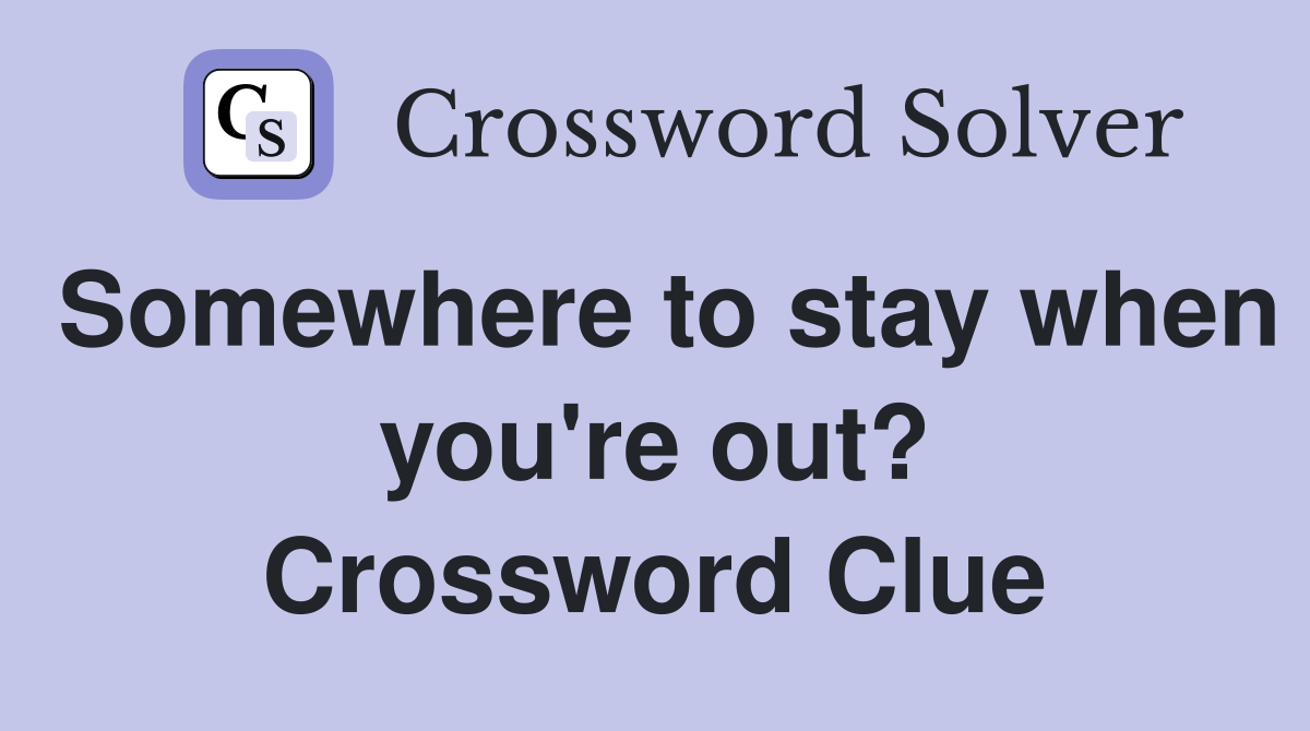 Somewhere to stay when you're out? Crossword Clue