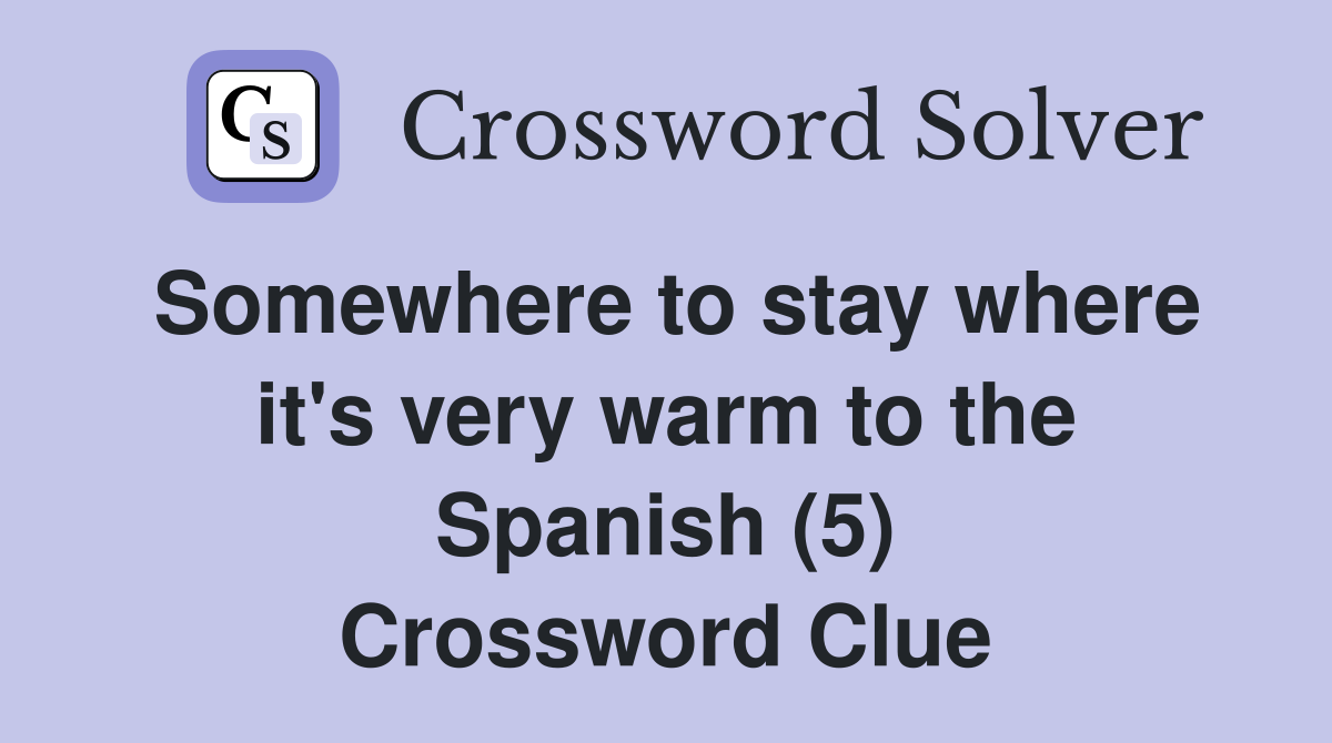 Somewhere to stay where it's very warm to the Spanish (5) Crossword Clue