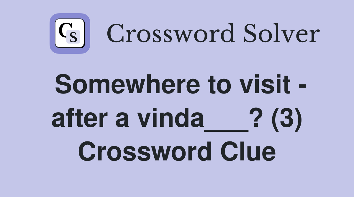 Somewhere to visit - after a vinda___? (3) Crossword Clue