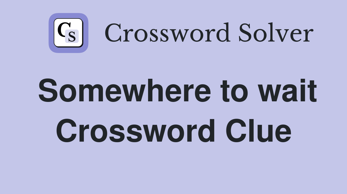 Somewhere to wait Crossword Clue