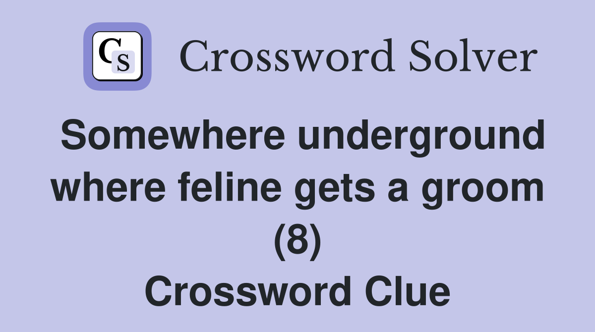 Somewhere underground where feline gets a groom (8) Crossword Clue