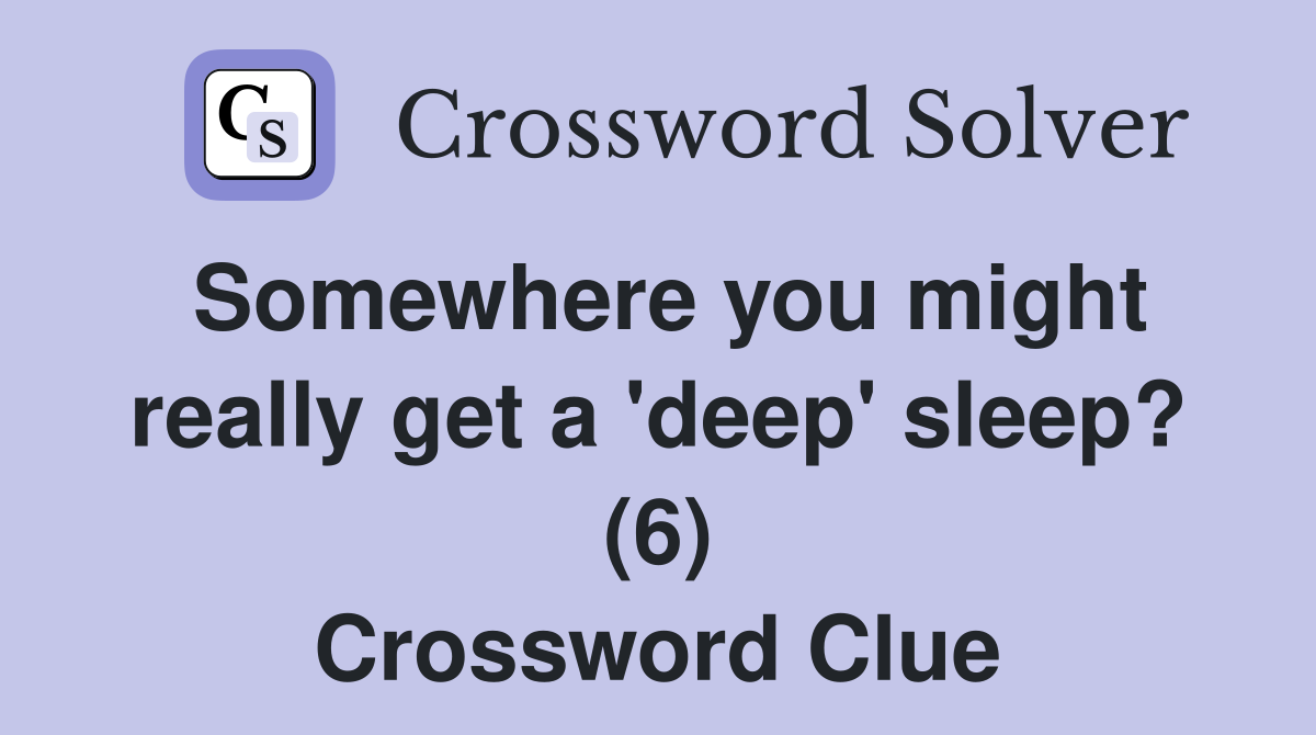 Somewhere you might really get a 'deep' sleep? (6) Crossword Clue