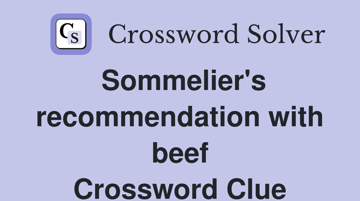 Sommelier's recommendation with beef Crossword Clue