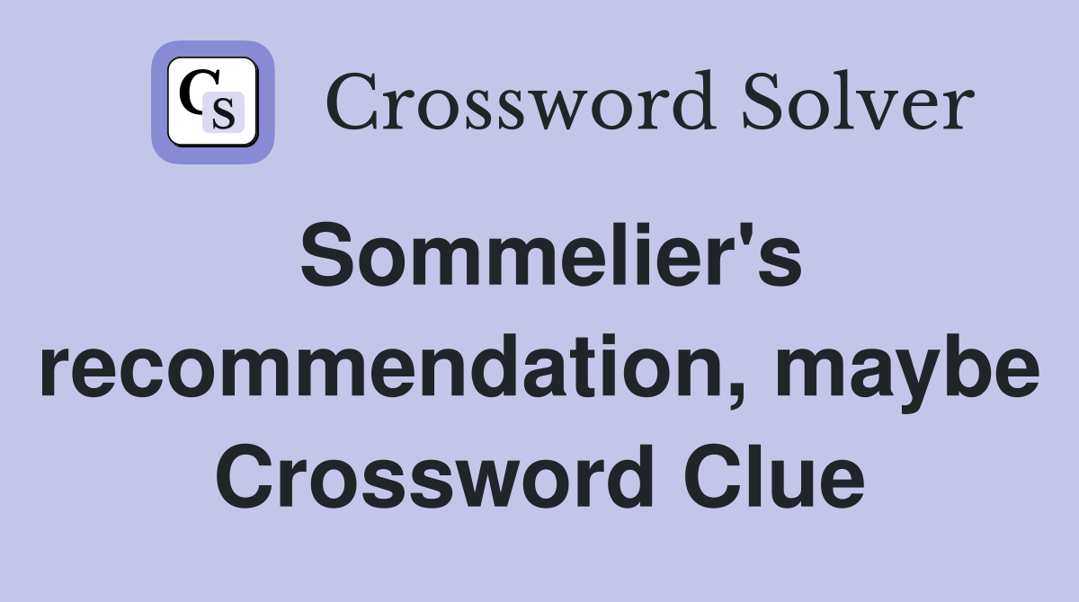 Sommelier's recommendation, maybe Crossword Clue