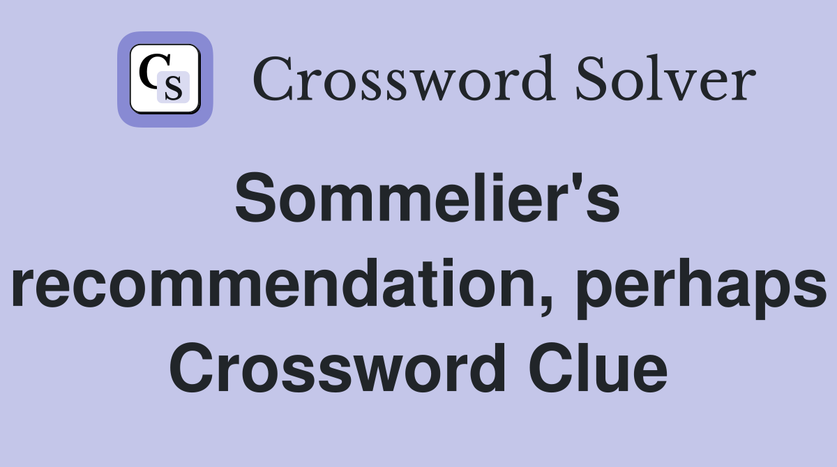 Sommelier's recommendation, perhaps Crossword Clue