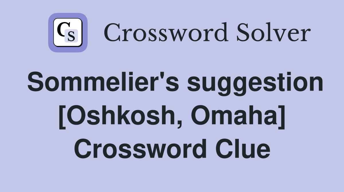 Sommelier's suggestion [Oshkosh, Omaha] Crossword Clue