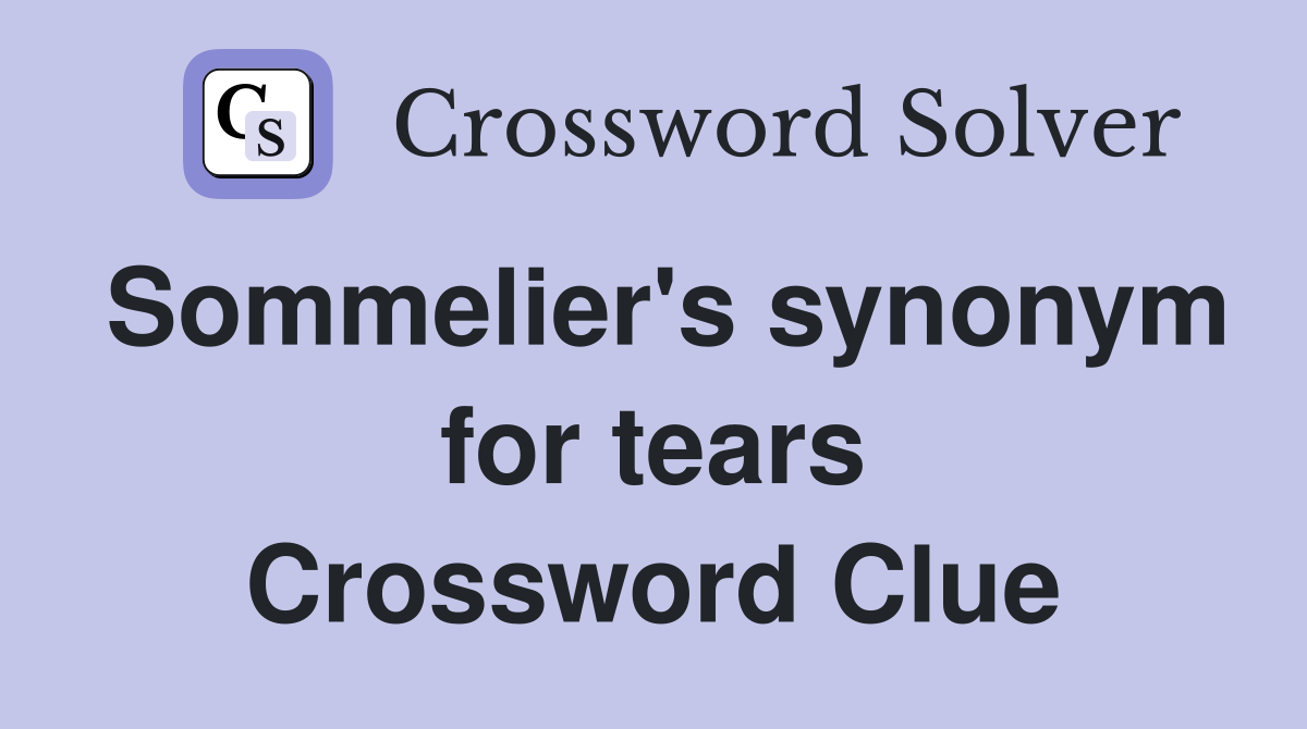 Sommelier's synonym for tears Crossword Clue