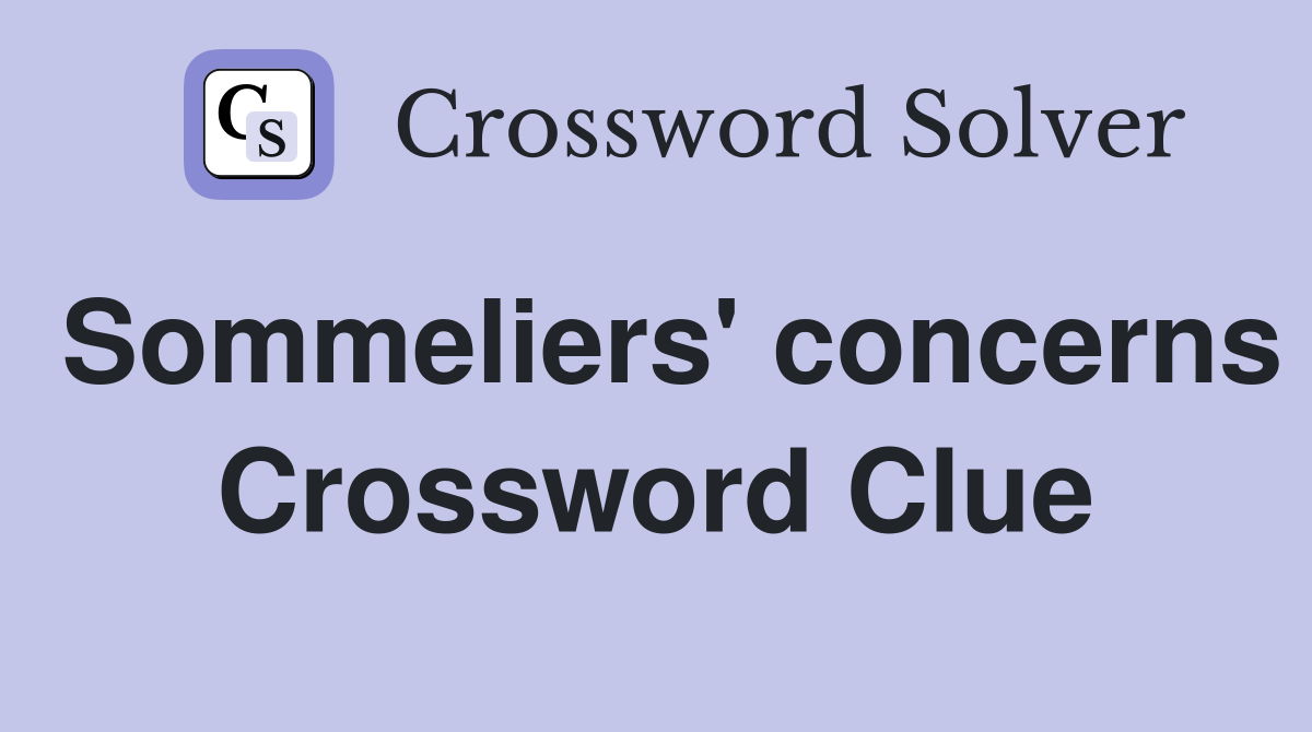 Sommeliers' concerns Crossword Clue