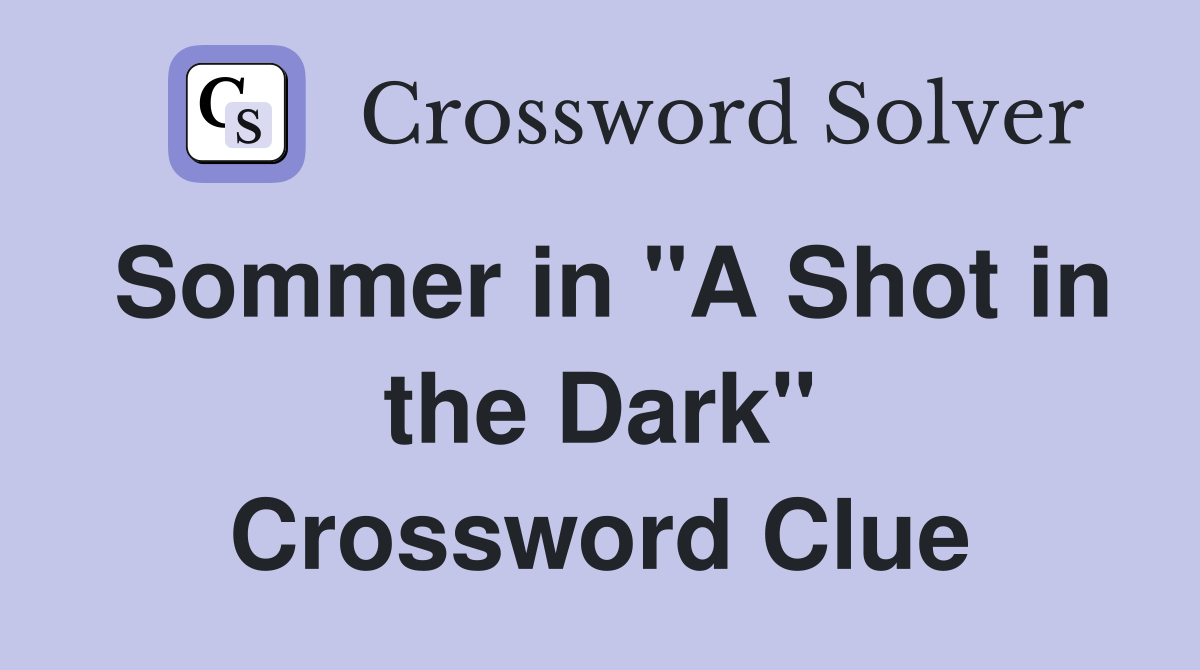 Sommer in "A Shot in the Dark" Crossword Clue