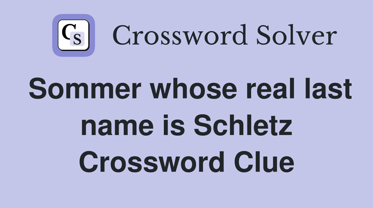 Sommer whose real last name is Schletz Crossword Clue
