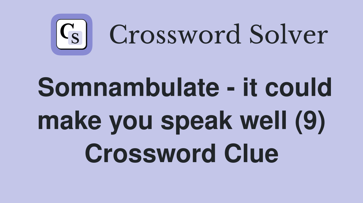 Somnambulate - it could make you speak well (9) Crossword Clue