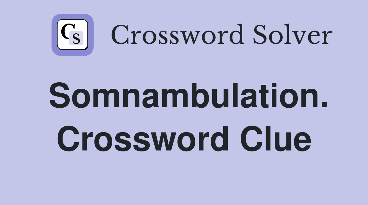 Somnambulation. Crossword Clue
