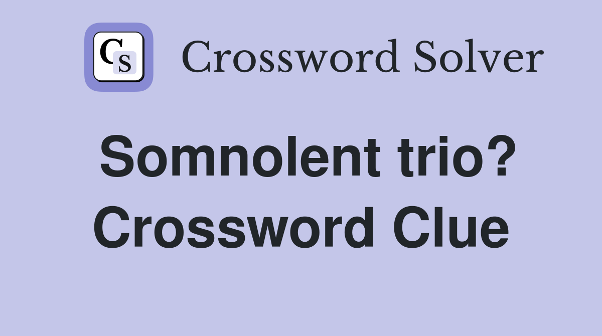 Somnolent trio? Crossword Clue