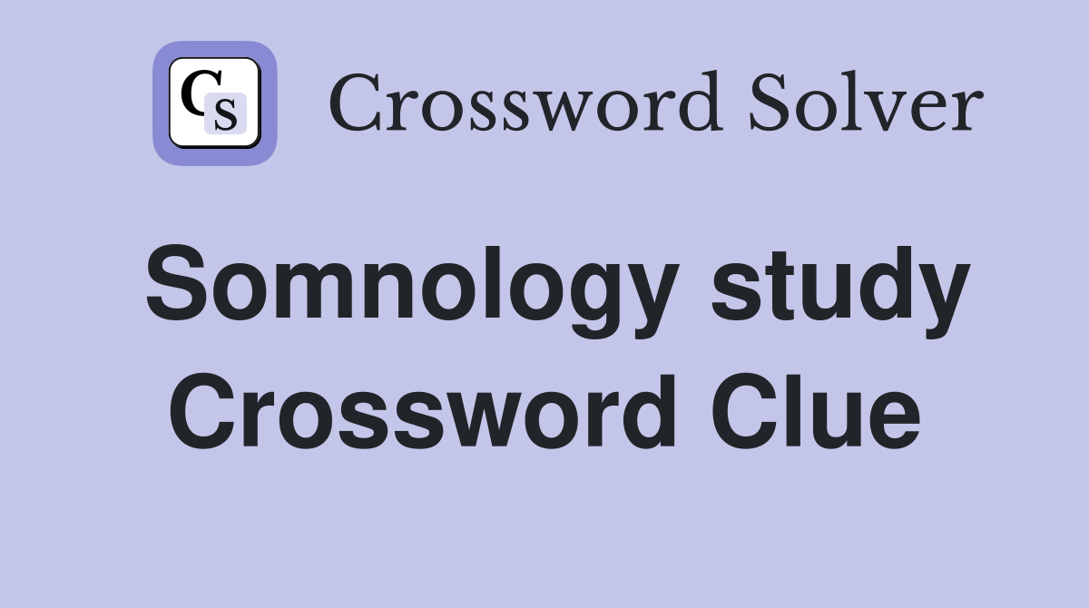 Somnology study Crossword Clue