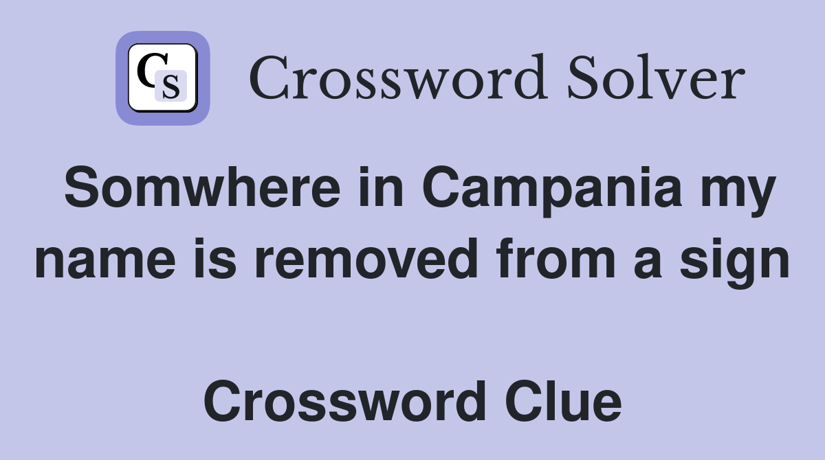 Somwhere in Campania my name is removed from a sign  Crossword Clue