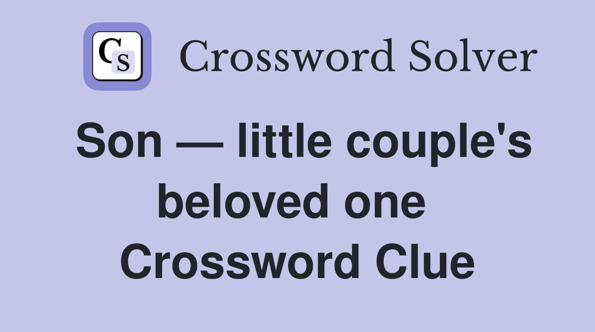 Son — little couple's beloved one  Crossword Clue