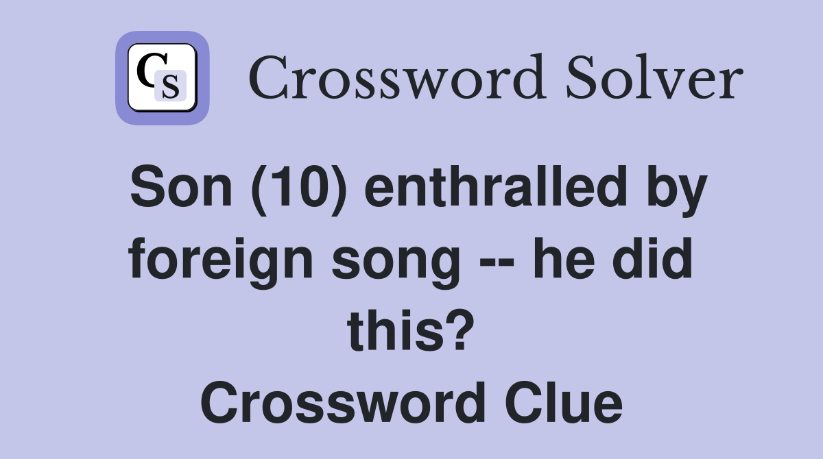 Son (10) enthralled by foreign song -- he did this? Crossword Clue