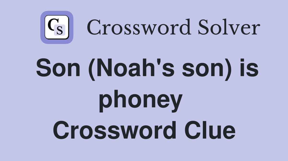 Son (Noah's son) is phoney  Crossword Clue